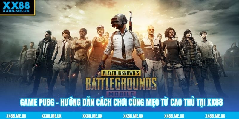 Game PUBG - Hướng Dẫn Cách Chơi Cùng Mẹo Từ Cao Thủ Tại XX88